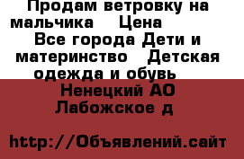 Продам ветровку на мальчика  › Цена ­ 1 000 - Все города Дети и материнство » Детская одежда и обувь   . Ненецкий АО,Лабожское д.